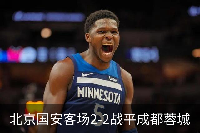 北京国安客场2-2战平成都蓉城