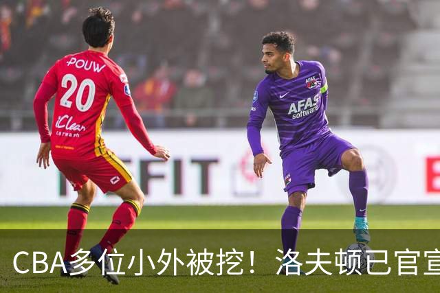 CBA多位小外被挖！洛夫顿已官宣，杰曼与奎因即将签约！